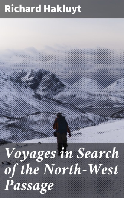 Richard Hakluyt - Voyages in Search of the North-West Passage