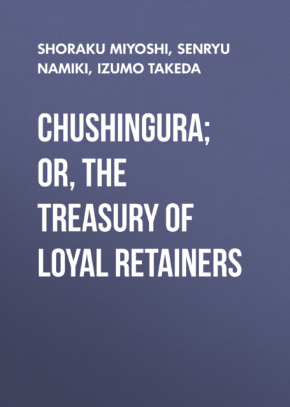 

Chushingura; Or, The Treasury of Loyal Retainers