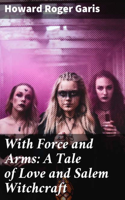 

With Force and Arms: A Tale of Love and Salem Witchcraft