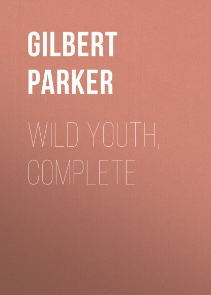 Gilbert Parker - Wild Youth, Complete