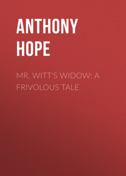 Anthony Hope - Mr. Witt's Widow: A Frivolous Tale