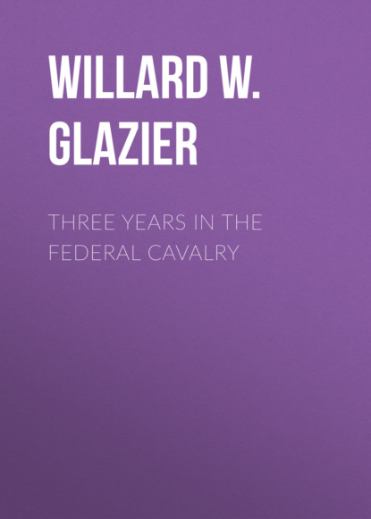 Willard W. Glazier - Three Years in the Federal Cavalry