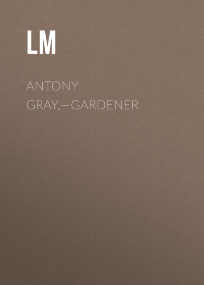

Antony Gray,—Gardener