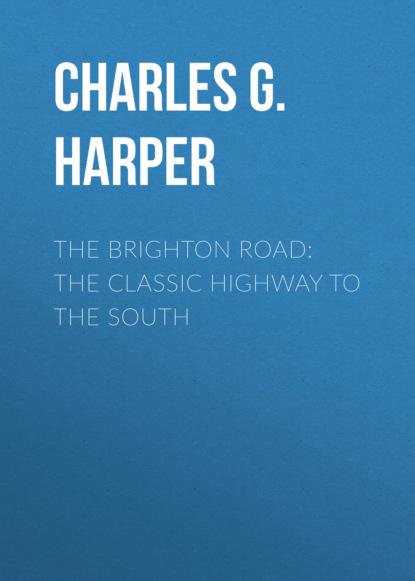 Charles G. Harper - The Brighton Road: The Classic Highway to the South