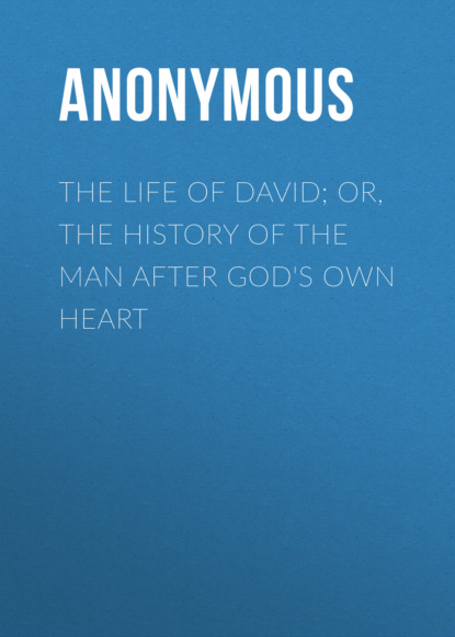 Anonymous - The Life of David; Or, The History of the Man After God's Own Heart