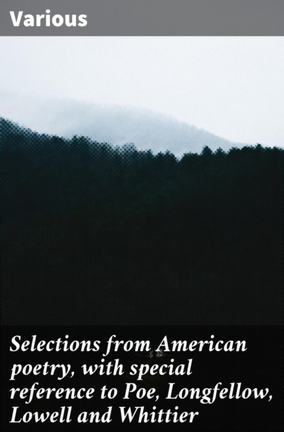 Various - Selections from American poetry, with special reference to Poe, Longfellow, Lowell and Whittier