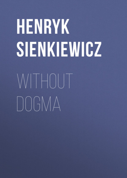 Генрик Сенкевич - Without Dogma