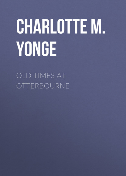 Charlotte M. Yonge - Old Times at Otterbourne