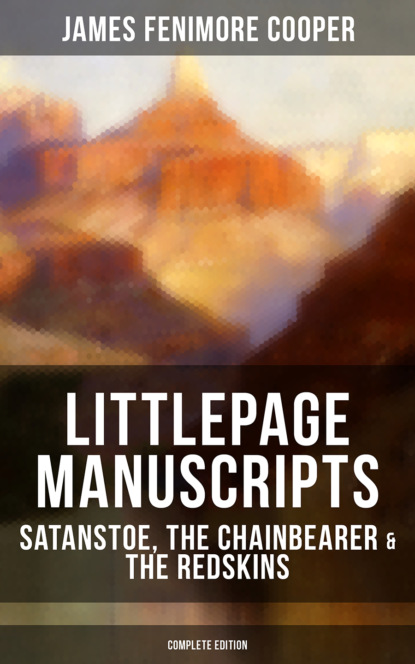 James Fenimore Cooper - Littlepage Manuscripts: Satanstoe, The Chainbearer & The Redskins (Complete Edition)