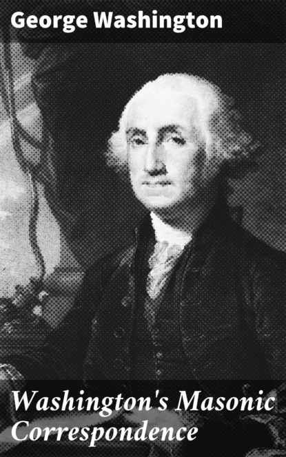 George Washington - Washington's Masonic Correspondence