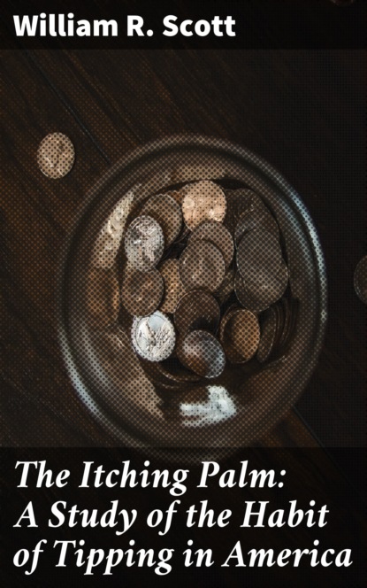 

The Itching Palm: A Study of the Habit of Tipping in America