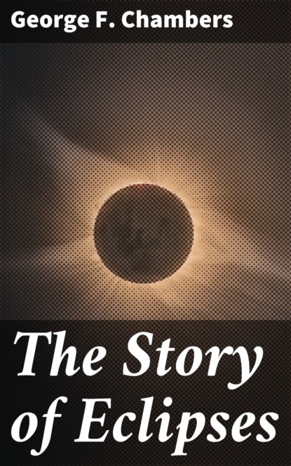George F. Chambers - The Story of Eclipses