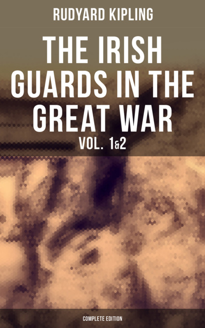 Редьярд Джозеф Киплинг - THE IRISH GUARDS IN THE GREAT WAR (Vol. 1&2 - Complete Edition)