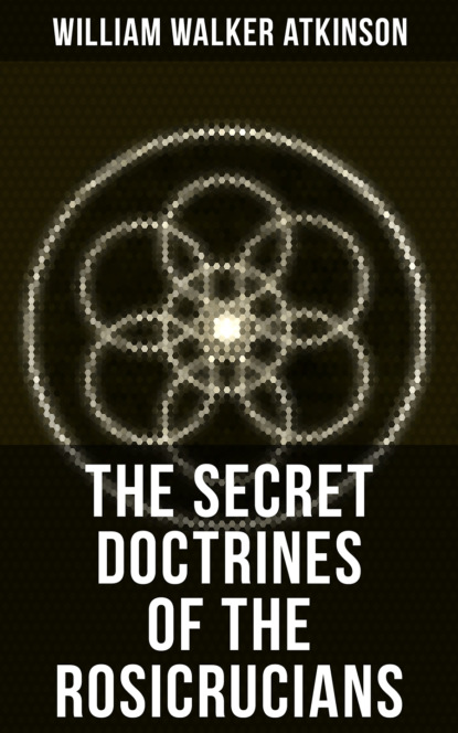 William Walker Atkinson - THE SECRET DOCTRINES OF THE ROSICRUCIANS