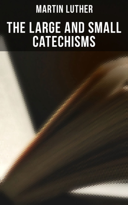 Martin Luther - The Large and Small Catechisms