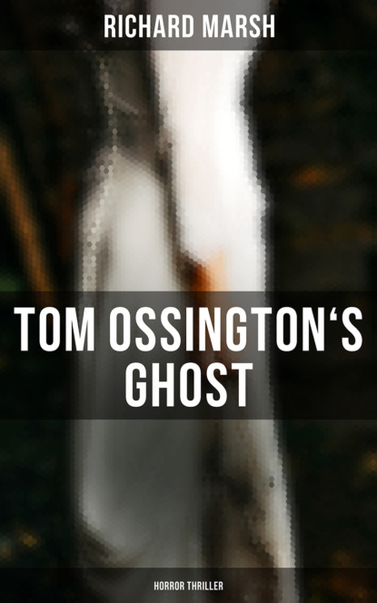 Richard  Marsh - Tom Ossington's Ghost (Horror Thriller)