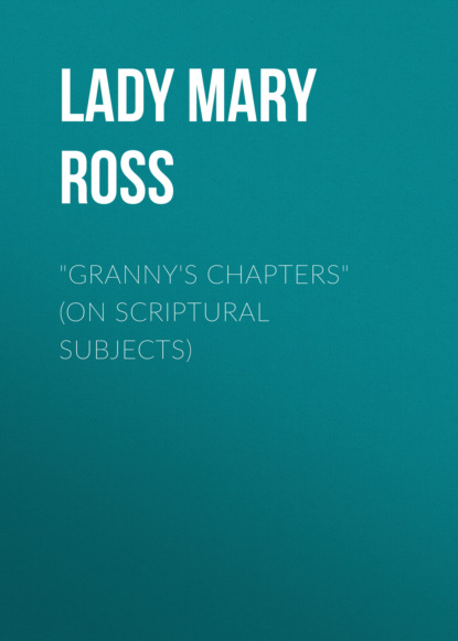 Lady Mary Ross - "Granny's Chapters" (on scriptural subjects)