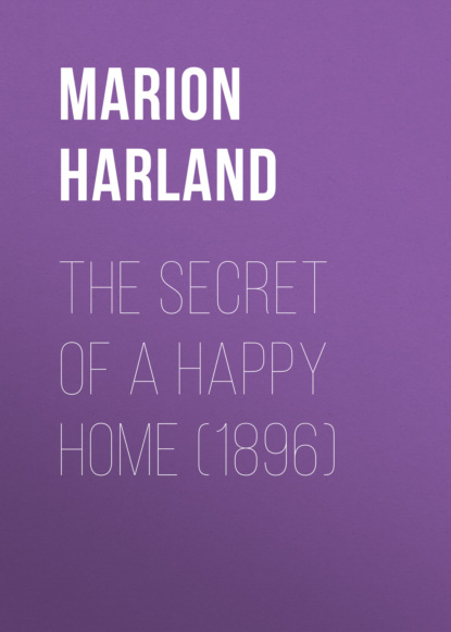 Marion Harland - The Secret of a Happy Home (1896)