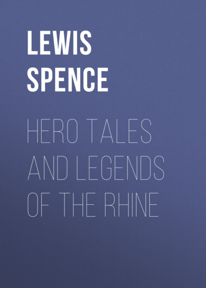 Льюис Спенс - Hero Tales and Legends of the Rhine