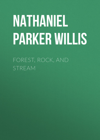 Nathaniel Parker Willis - Forest, Rock, and Stream
