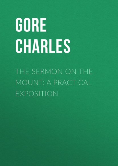 Gore Charles - The Sermon on the Mount: A Practical Exposition