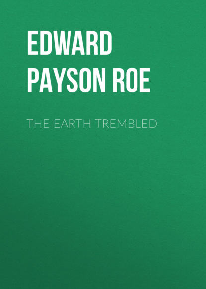 Edward Payson Roe - The Earth Trembled