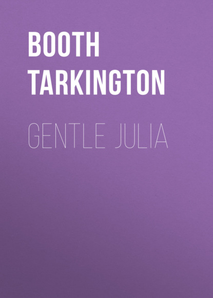 Booth Tarkington - Gentle Julia