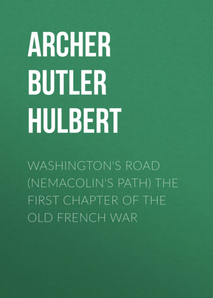 Archer Butler Hulbert - Washington's Road (Nemacolin's path) the First Chapter of the Old French War
