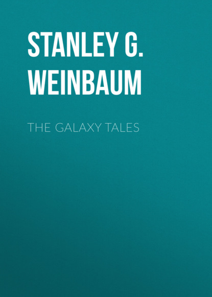 Stanley G. Weinbaum - The Galaxy Tales