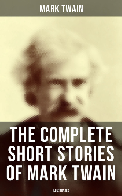 Mark Twain - The Complete Short Stories of Mark Twain (Illustrated)