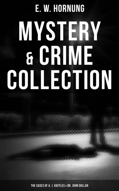 E. W. Hornung - Mystery & Crime Collection: The Cases of A. J. Raffles & Dr. John Dollar