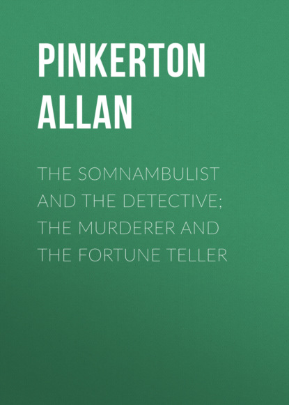 Pinkerton Allan - The Somnambulist and the Detective; The Murderer and the Fortune Teller