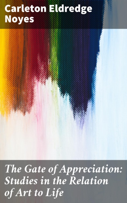 

The Gate of Appreciation: Studies in the Relation of Art to Life