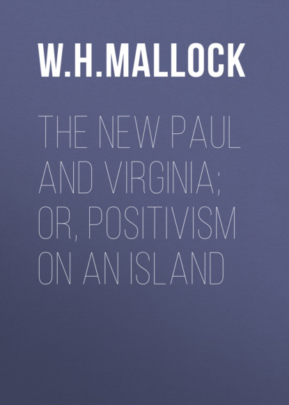 W. H. Mallock - The New Paul and Virginia; Or, Positivism on an Island