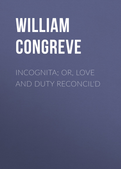 William Congreve - Incognita; Or, Love and Duty Reconcil'd
