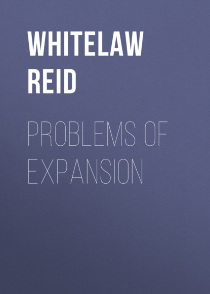 Whitelaw Reid - Problems of Expansion