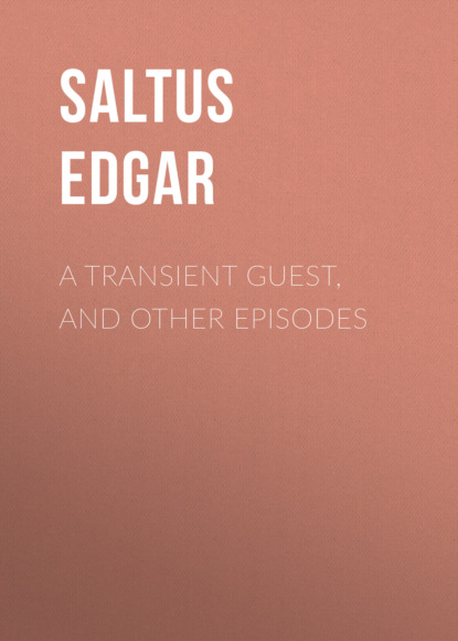 Saltus Edgar - A Transient Guest, and Other Episodes