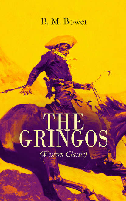 B. M. Bower - THE GRINGOS (Western Classic)
