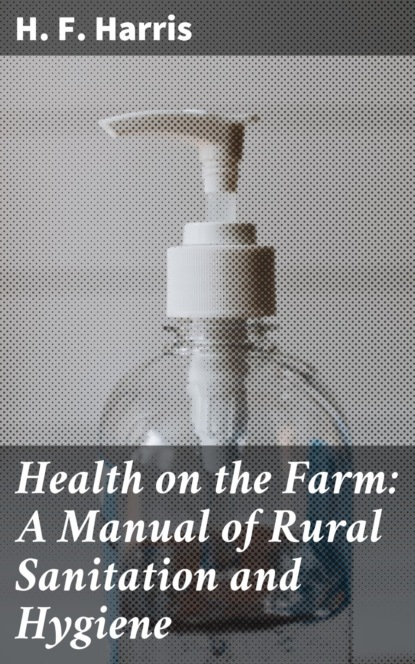 

Health on the Farm: A Manual of Rural Sanitation and Hygiene