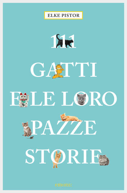 Elke Pistor - 111 Gatti e le loro pazze storie