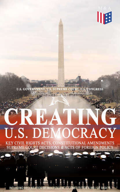 U.S. Congress - Creating U.S. Democracy: Key Civil Rights Acts, Constitutional Amendments, Supreme Court Decisions & Acts of Foreign Policy (Including Declaration of Independence, Constitution & Bill of Rights)