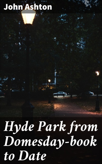 John Ashton - Hyde Park from Domesday-book to Date