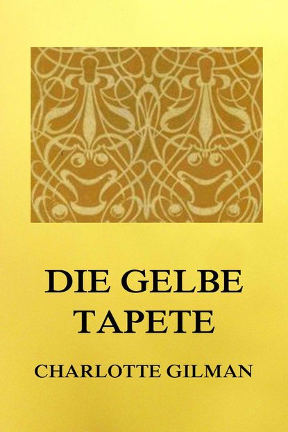 Charlotte Perkins Gilman - Die gelbe Tapete