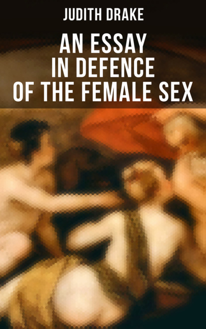 Judith Drake - AN ESSAY IN DEFENCE OF THE FEMALE SEX