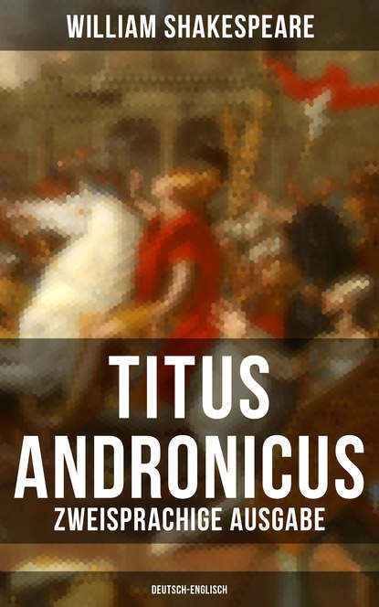 William Shakespeare - Titus Andronicus (Zweisprachige Ausgabe: Deutsch-Englisch)