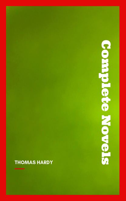 Томас Харди - Thomas Hardy: Complete Novels