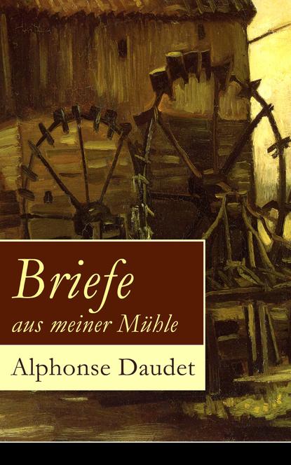 Alphonse Daudet - Briefe aus meiner Mühle