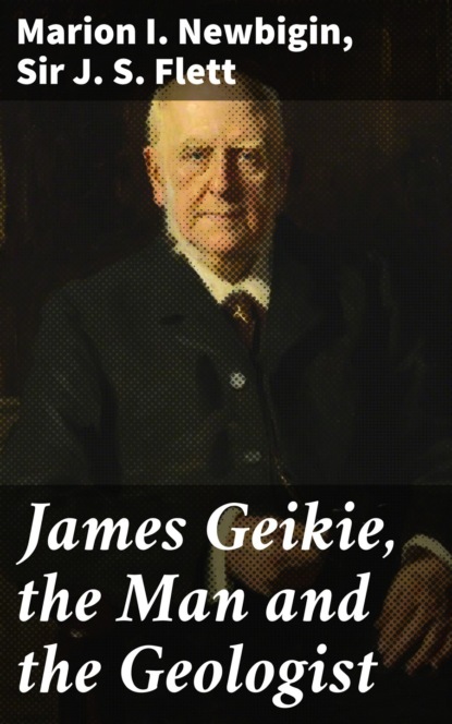 

James Geikie, the Man and the Geologist