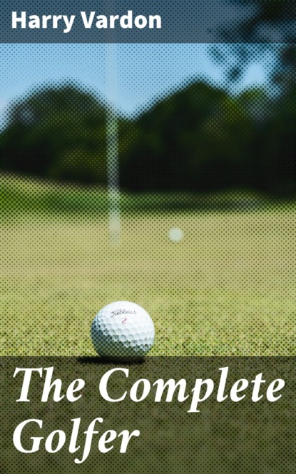 Harry Vardon - The Complete Golfer