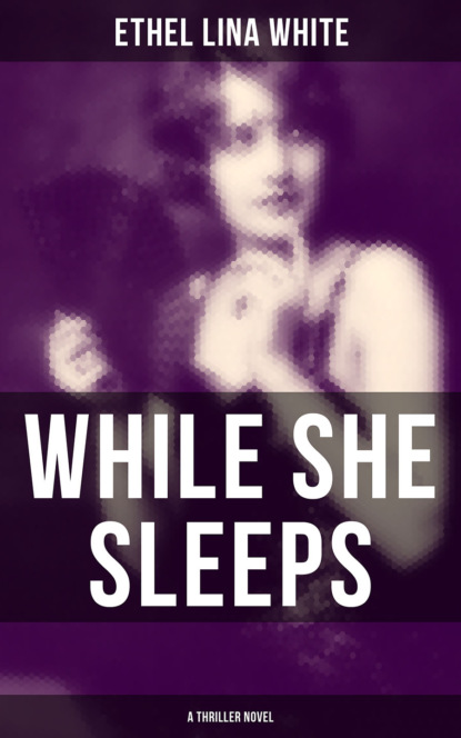 Ethel Lina White - WHILE SHE SLEEPS (A Thriller Novel)